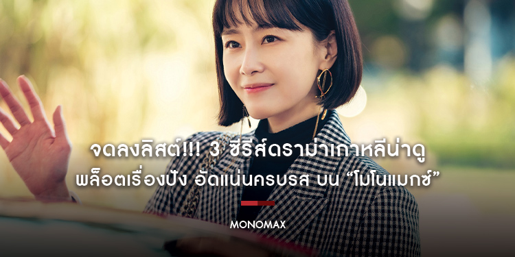 จดลงลิสต์!!! 3 ซีรีส์ดราม่าเกาหลีน่าดู พล็อตเรื่องปัง อัดแน่นครบรส บน “โมโนแมกซ์”